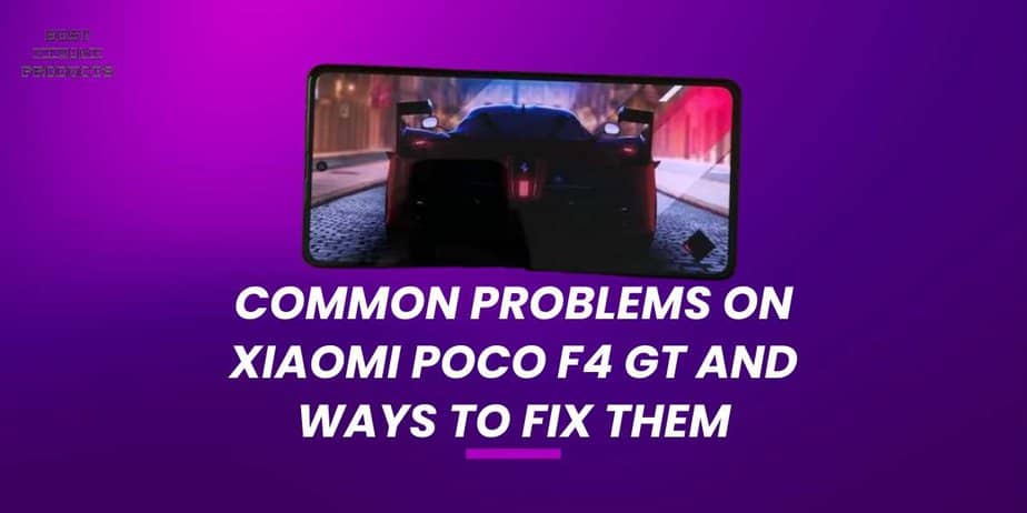 Common Problems on Xiaomi Poco F4 GT and Ways to Fix Them