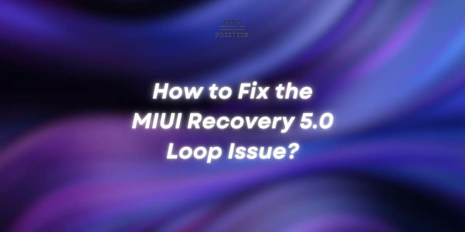 How to Fix the MIUI Recovery 5.0 Loop Issue