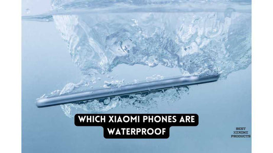 Which Xiaomi Phones are Waterproof